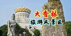 美女一丝不挂视频啪啪中国浙江-绍兴大香林旅游风景区